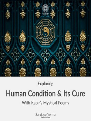 cover image of Exploring Human Condition & Its Cure With Kabir's Mystical Poems